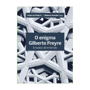 O Enigma Gilberto Freyre – Ensaios de Imersão