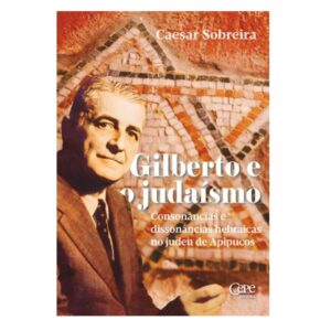 Gilberto e o Judaísmo – Consonâncias e Dissonâncias Hebraicas no Judeu de Apipucos